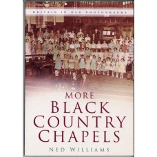 Black Country Chapels, More  Vol II (Britain in Old Photographs) - Ned Williams