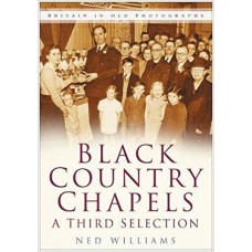 Black Country Chapels Vol III (Britain in Old Photographs) - Ned Williams