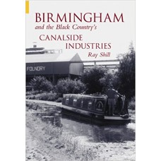 Birmingham & The Black Country's Canalside Industries - Ray Shill