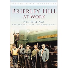 Brierley Hill at Work (Britain in Old Photographs) - Ned Williams, The Mount Pleasant Local History Group 